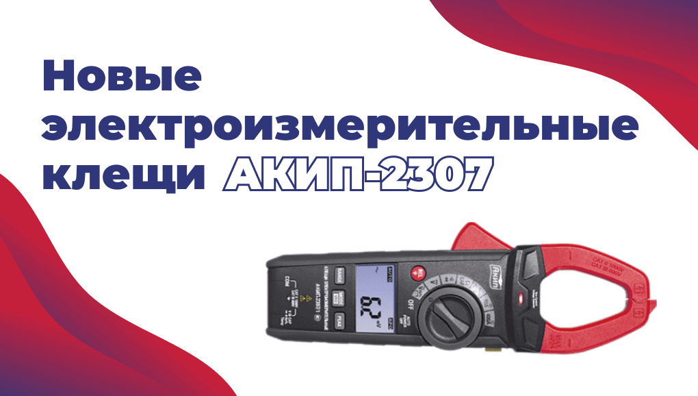 Новые профессиональные электроизмерительные клещи серии AКИП-2307: удобно, безопасно и функционально!